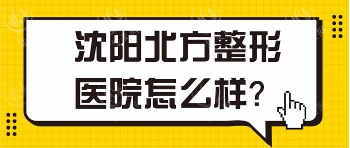 沈阳北方整形医院靠谱吗？可靠可信有实力，口碑好、全程服务超暖心